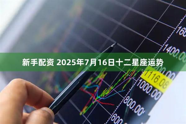 新手配资 2025年7月16日十二星座运势